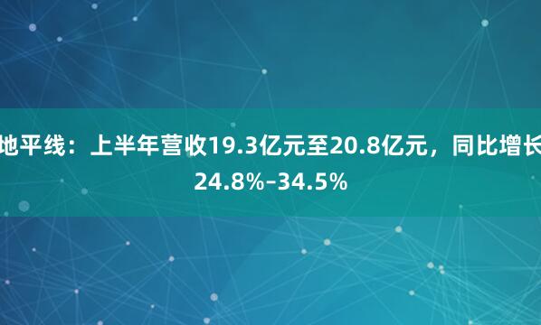 地平线：上半年营收19.3亿元至20.8亿元，同比增长24.8%–34.5%