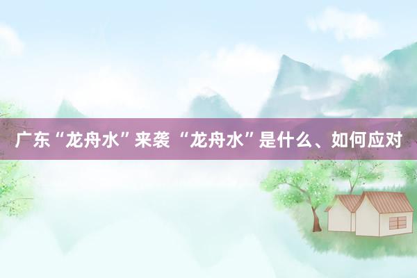 广东“龙舟水”来袭 “龙舟水”是什么、如何应对