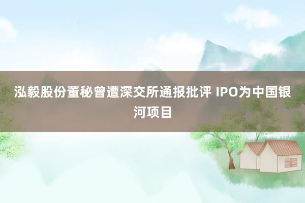 泓毅股份董秘曾遭深交所通报批评 IPO为中国银河项目