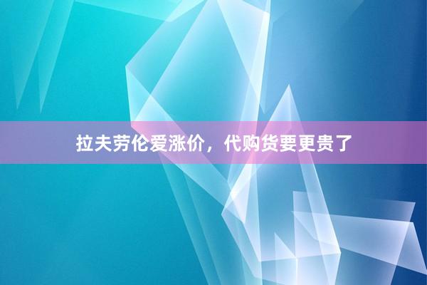 拉夫劳伦爱涨价，代购货要更贵了