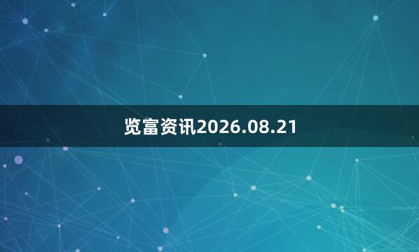 览富资讯2026.08.21