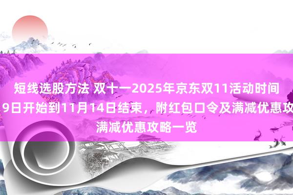 短线选股方法 双十一2025年京东双11活动时间从10月9日开始到11月14日结束，附红包口令及满减优惠攻略一览
