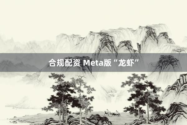 合规配资 Meta版“龙虾”