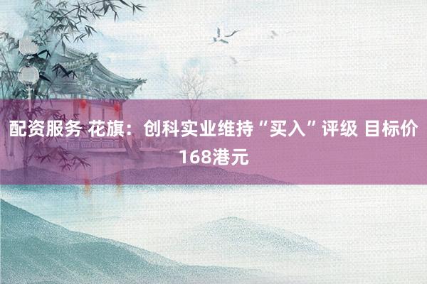 配资服务 花旗：创科实业维持“买入”评级 目标价168港元