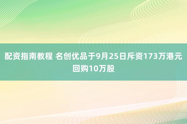 配资指南教程 名创优品于9月25日斥资173万港元回购10万股